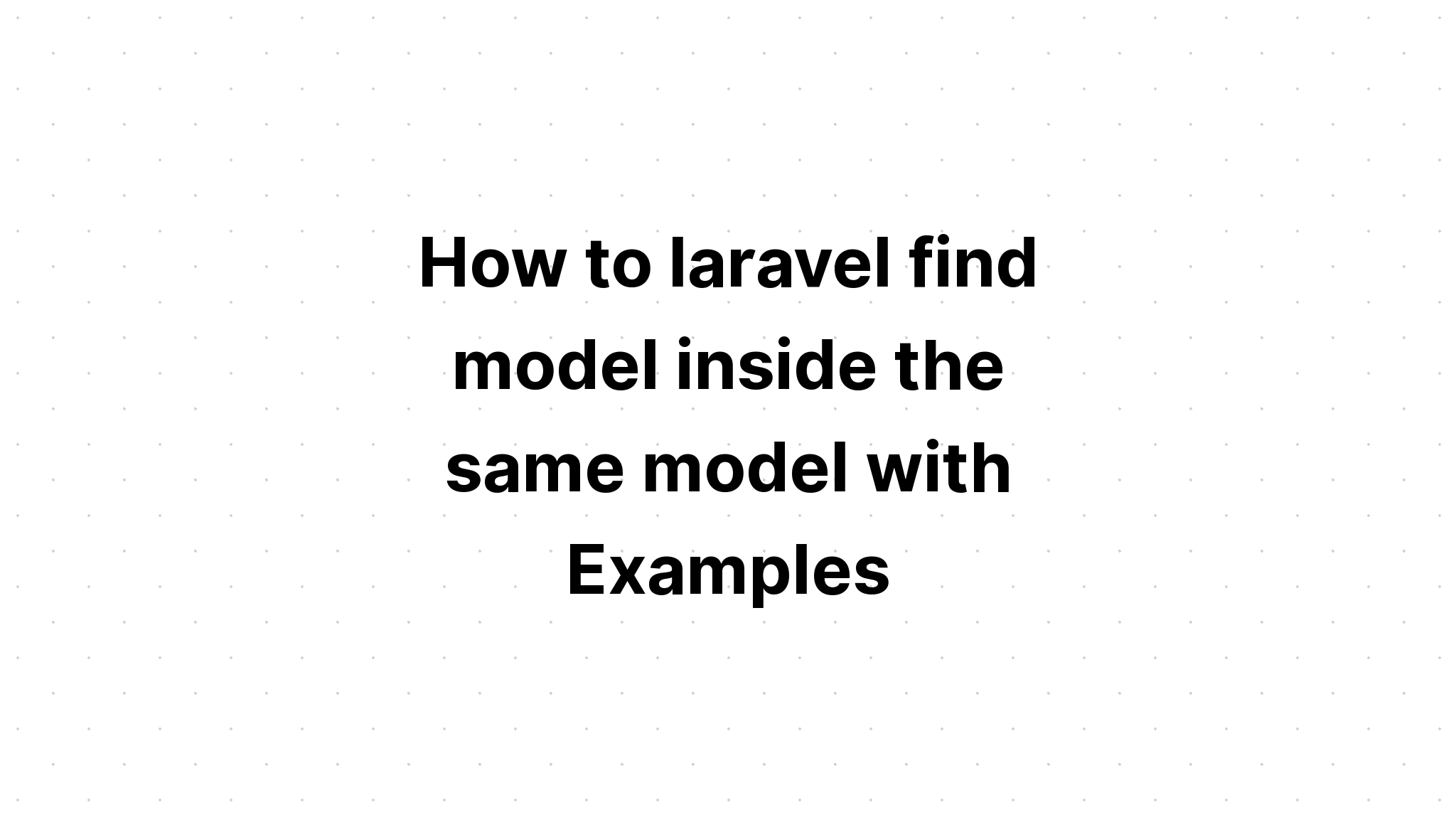 Cách laravel tìm mô hình bên trong cùng một mô hình với Ví dụ
